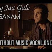 Lag Jaa Gale Without Music Vocal Only Sanam Vocal Vibes