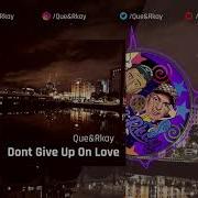 Don T Give Up On Love Que Rkay