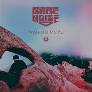 Bare Noize Wait No More