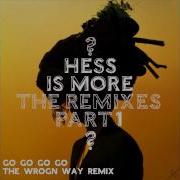 Go Go Go Go Thewrognway Remix Hess Is More