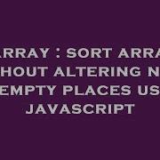 Array Sort Array Without Altering Null Or Empty Places Using Javascript Hey Delphi