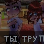 Meme Ты Труп Gacha