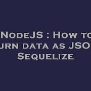 Nodejs How To Return Data As Json In Sequelize Hey Delphi