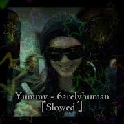 Yummy 6Arelyhuman Slowed