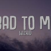 Wizkid Bad To Me Lyrics The Vibe Guide