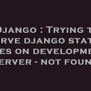 Django Trying To Serve Django Static Files On Development Server Not Found Hey Delphi