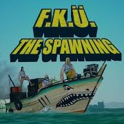 F K Ü The Spawnin