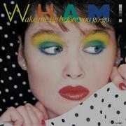 Wake Me Up Before You Go Go Wham Remastered