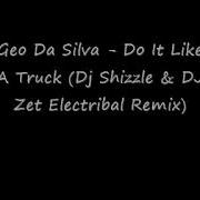 I Ll Do You Like A Truck Dj Shizzle Dj Zet Electribal Remix Geo Da