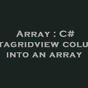 Array C Datagridview Column Into An Array Hey Delphi