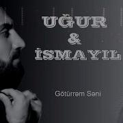 Ugur Hesenlee Ismayil Aliyev Goturrem Seni