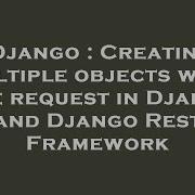 Django Creating Multiple Objects With One Request In Django And Django Rest Framework Hey Delphi