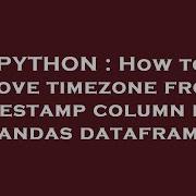 Python How To Remove Timezone From A Timestamp Column In A Pandas Dataframe Hey Delphi