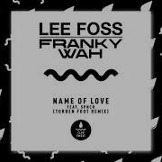 Name Of Love Feat Spncr Torren Foot Remix Lee Foss Franky Wah