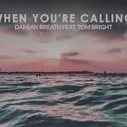 When You Re Calling Feat Tom Bright Damian Breath