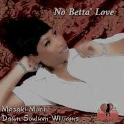 No Betta Love Vocal Mix Dawn Souluvn Williams Masaki Morii