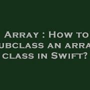 Array How To Subclass An Array Class In Swift Hey Delphi