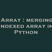 Array Merging Indexed Array In Python Hey Delphi