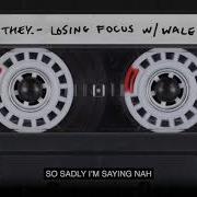 They Wale Losing Focus