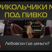 Прикольчики 2 Где Деньги Лебовски