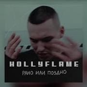 Рано Или Поздно Hollyflame