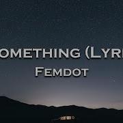 Femdot 0 Something Lyrics