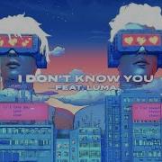 Luma I Don T Know You Feat Luma