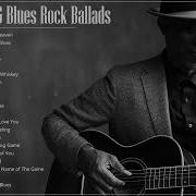 Slow Blues Blues Rock Ballads Playlist