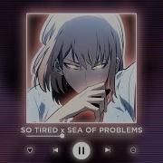 So Tired X Sea Of Problems P4Nmusic Tiktok Mashup