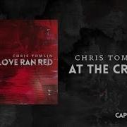 Chris Tomlin At The Cross Love Ran Red