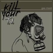 Kill Your Tv Gas Mask