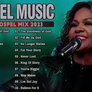 Best Gospel Mix 2023 Goodness Of God Fill Me Up God For Your Glory Never Lost Gospel Music