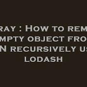 Array How To Remove Empty Object From Json Recursively Using Lodash Hey Delphi