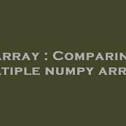 Array Comparing Multiple Numpy Arrays Hey Delphi